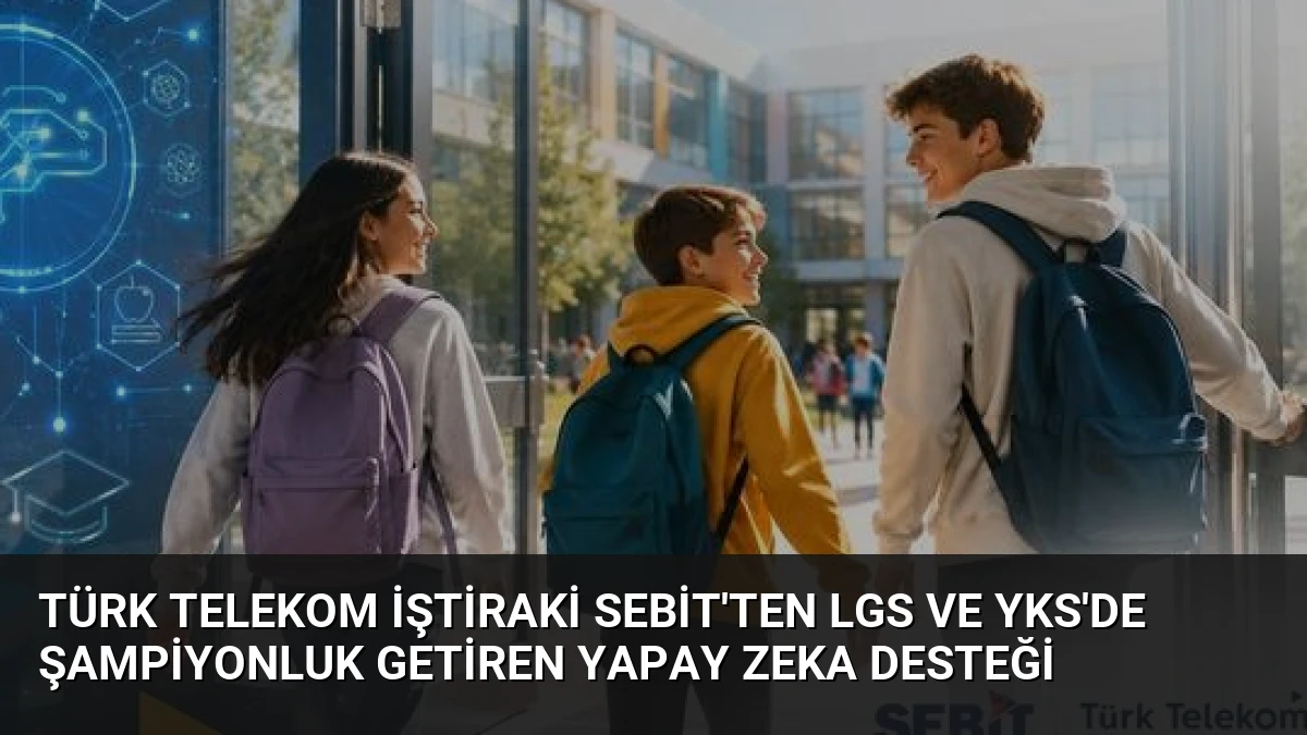 Türk Telekom İştiraki Sebit’ten LGS ve YKS’de Şampiyonluk Getiren Yapay Zeka Desteği