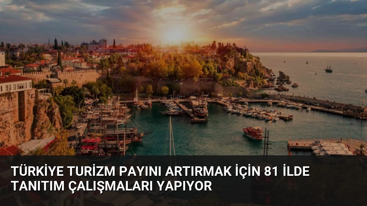 Türkiye Turizm Payını Artırmak İçin 81 İlde Tanıtım Çalışmaları Yapıyor