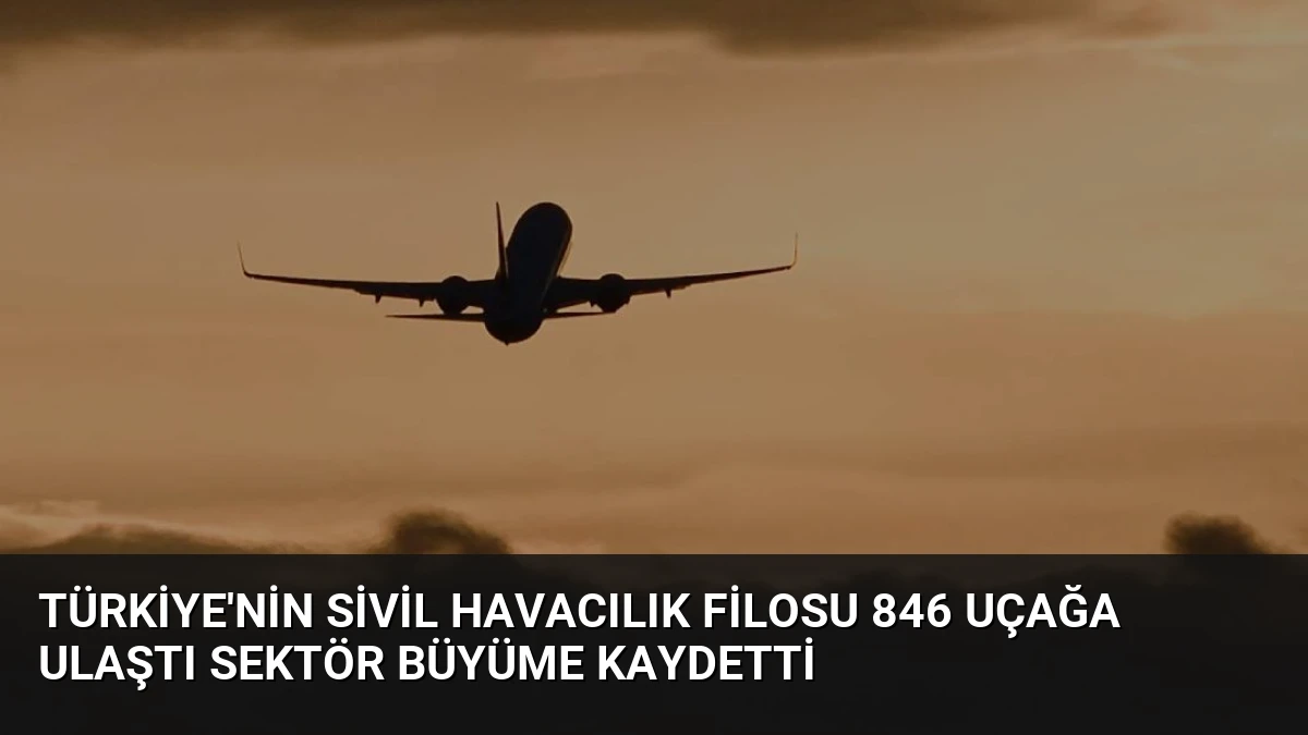 Türkiye’nin Sivil Havacılık Filosu 846 Uçağa Ulaştı Sektör Büyüme Kaydetti