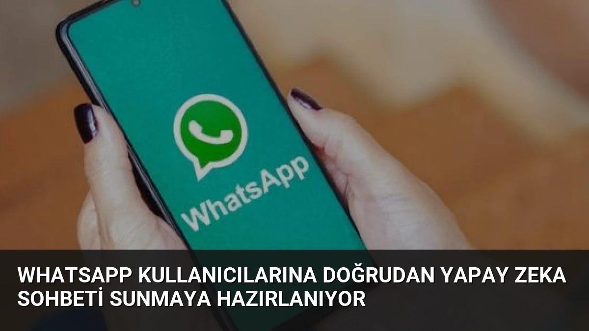 WhatsApp Kullanıcılarına Doğrudan Yapay Zeka Sohbeti Sunmaya Hazırlanıyor