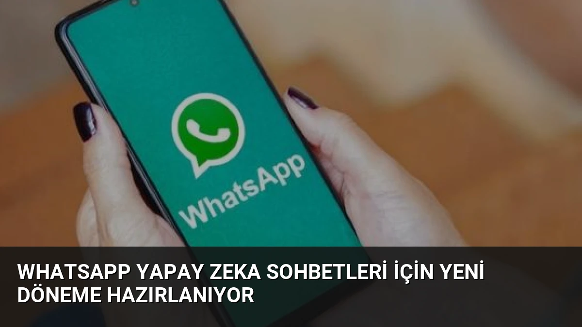 WhatsApp Yapay Zeka Sohbetleri İçin Yeni Döneme Hazırlanıyor