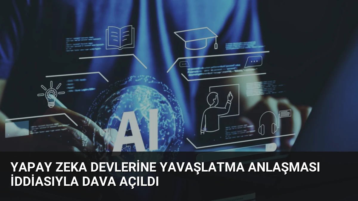 Yapay Zeka Devlerine Yavaşlatma Anlaşması İddiasıyla Dava Açıldı