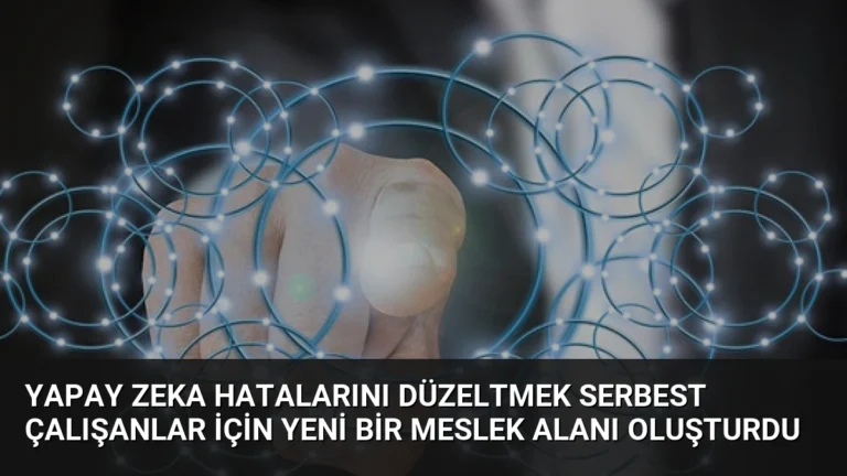 Yapay Zeka Hatalarını Düzeltmek Serbest Çalışanlar İçin Yeni Bir Meslek Alanı Oluşturdu