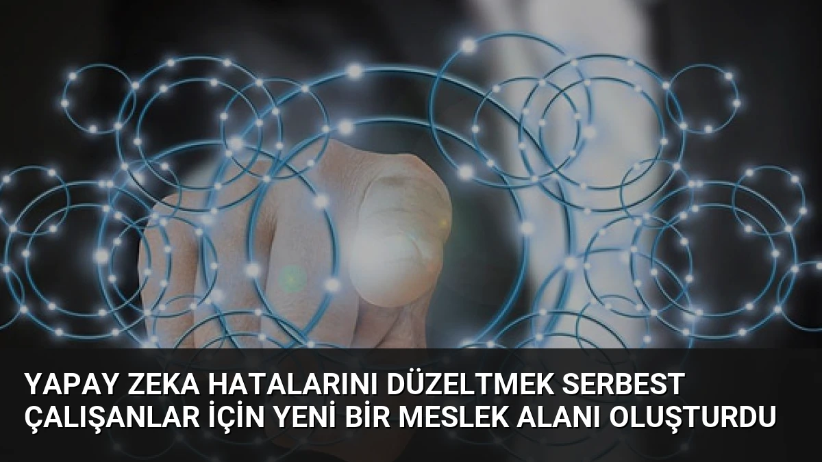 Yapay Zeka Hatalarını Düzeltmek Serbest Çalışanlar İçin Yeni Bir Meslek Alanı Oluşturdu