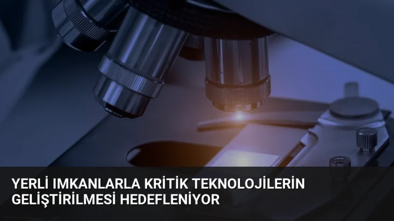 Yerli Imkanlarla Kritik Teknolojilerin Geliştirilmesi Hedefleniyor