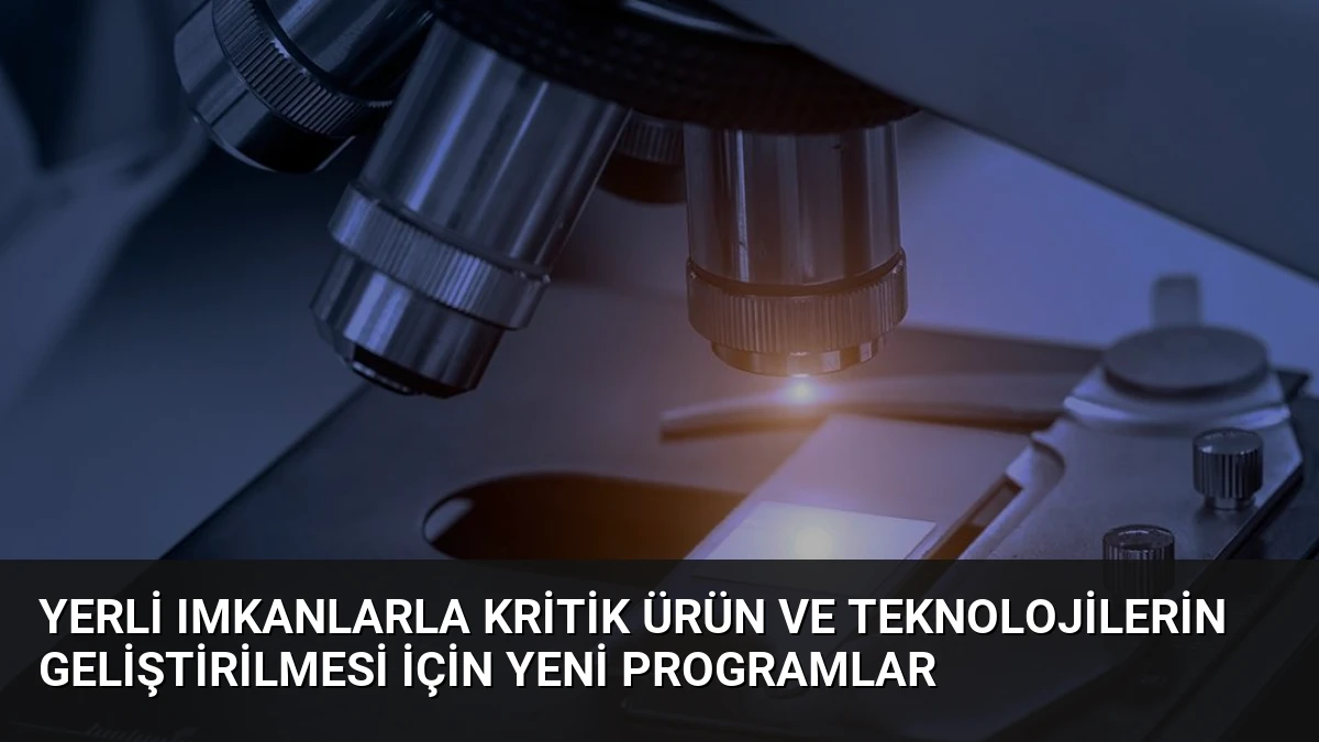 Yerli Imkanlarla Kritik Ürün ve Teknolojilerin Geliştirilmesi İçin Yeni Programlar