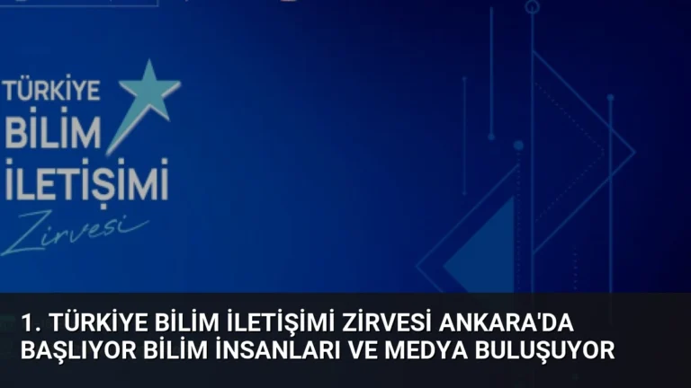 1. Türkiye Bilim İletişimi Zirvesi Ankara’da Başlıyor Bilim İnsanları ve Medya Buluşuyor