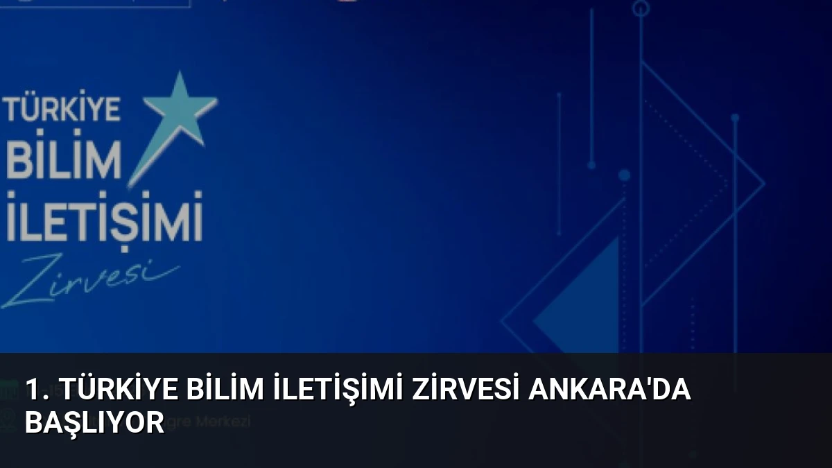 1. Türkiye Bilim İletişimi Zirvesi Ankara’da Başlıyor