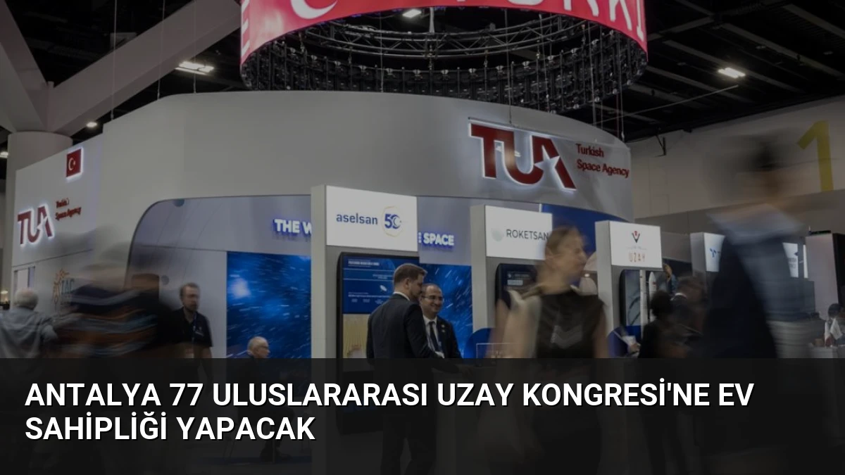 Antalya 77 Uluslararası Uzay Kongresi’ne Ev Sahipliği Yapacak