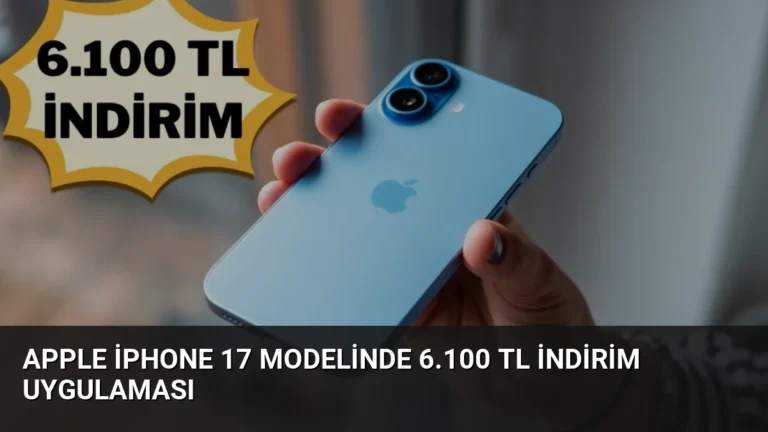Apple iPhone 17 Modelinde 6.100 TL İndirim Uygulaması
