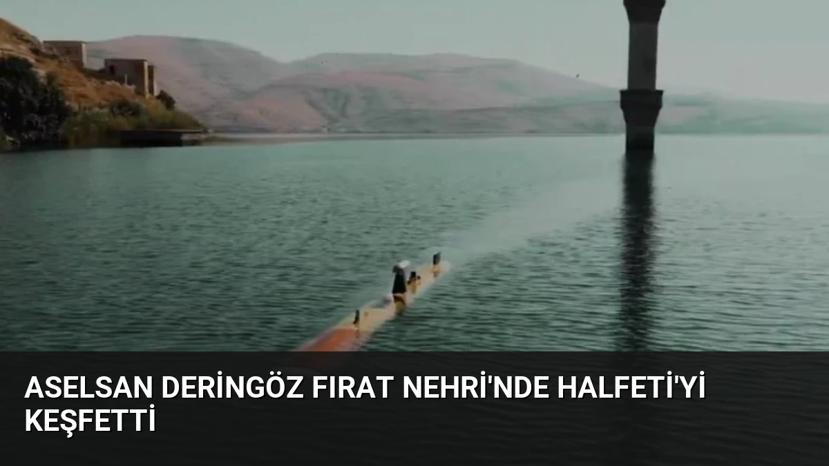 ASELSAN DERİNGÖZ Fırat Nehri’nde Halfeti’yi Keşfetti