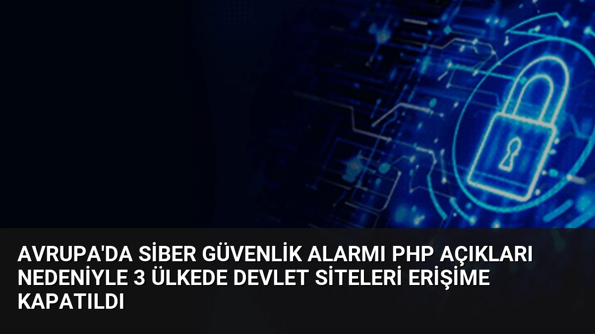 Avrupa’da Siber Güvenlik Alarmı PHP Açıkları Nedeniyle 3 Ülkede Devlet Siteleri Erişime Kapatıldı