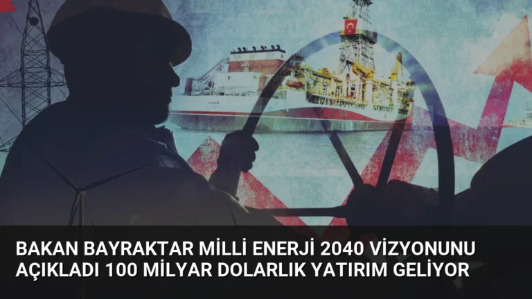 Bakan Bayraktar Milli Enerji 2040 Vizyonunu Açıkladı 100 Milyar Dolarlık Yatırım Geliyor