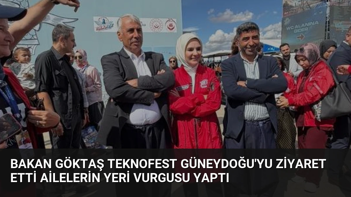 Bakan Göktaş TEKNOFEST Güneydoğu’yu Ziyaret Etti Ailelerin Yeri Vurgusu Yaptı