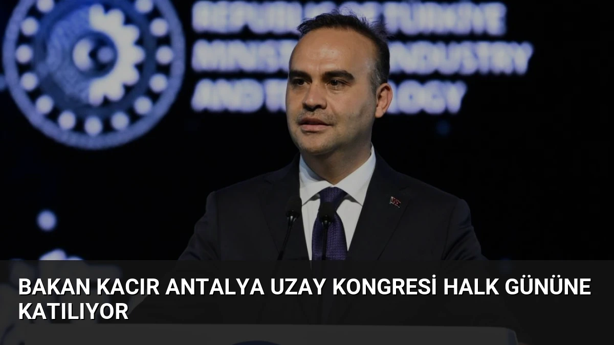 Bakan Kacır Antalya Uzay Kongresi Halk Gününe Katılıyor