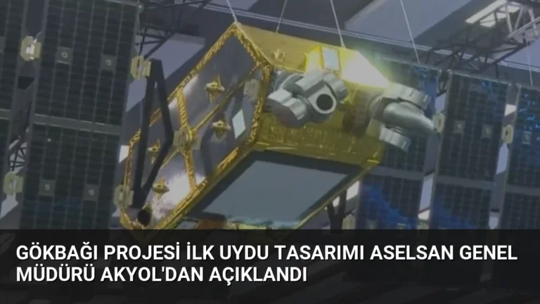 GÖKBAĞI Projesi İlk Uydu Tasarımı ASELSAN Genel Müdürü Akyol’dan Açıklandı