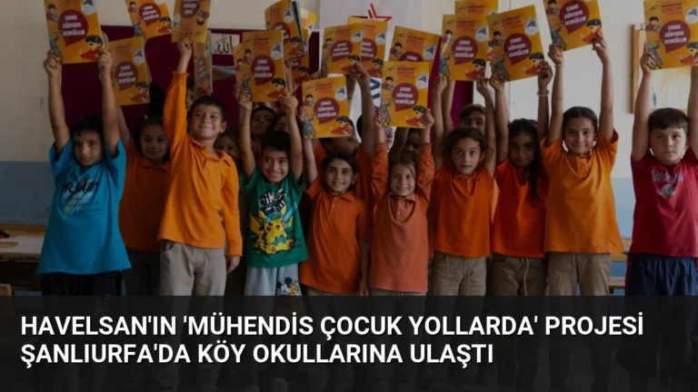 HAVELSAN’ın ‘Mühendis Çocuk Yollarda’ Projesi Şanlıurfa’da Köy Okullarına Ulaştı