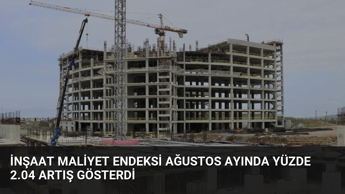 İnşaat Maliyet Endeksi Ağustos Ayında Yüzde 2.04 Artış Gösterdi