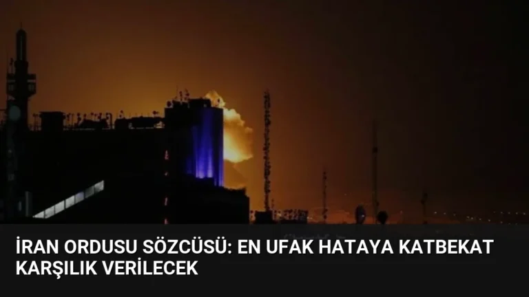 İran Ordusu Sözcüsü: En Ufak Hataya Katbekat Karşılık Verilecek