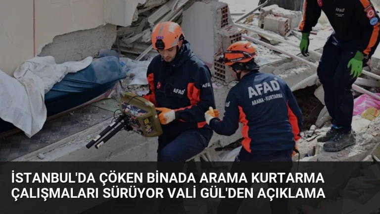 İstanbul’da Çöken Binada Arama Kurtarma Çalışmaları Sürüyor Vali Gül’den Açıklama