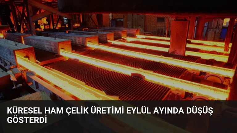 Küresel Ham Çelik Üretimi Eylül Ayında Düşüş Gösterdi