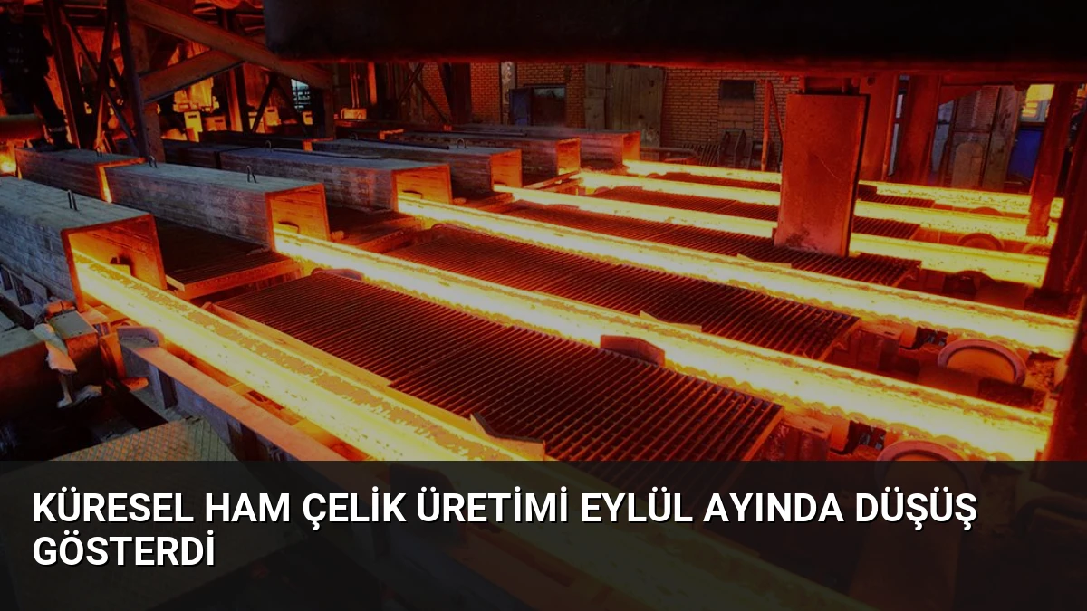 Küresel Ham Çelik Üretimi Eylül Ayında Düşüş Gösterdi