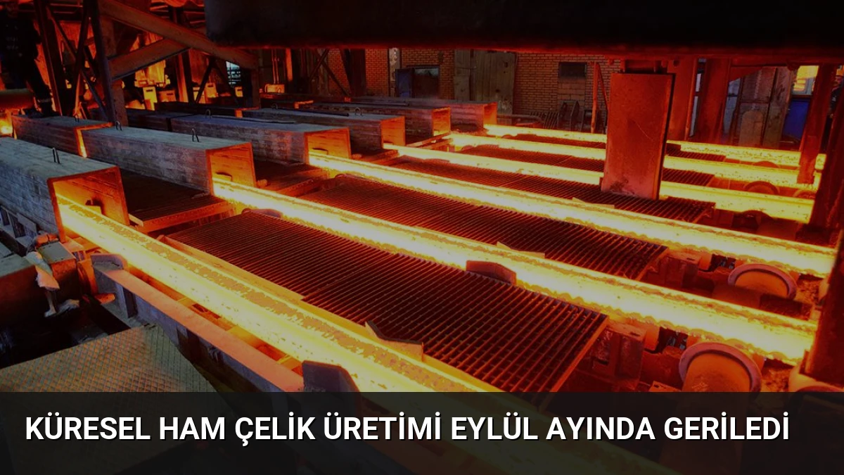 Küresel Ham Çelik Üretimi Eylül Ayında Geriledi
