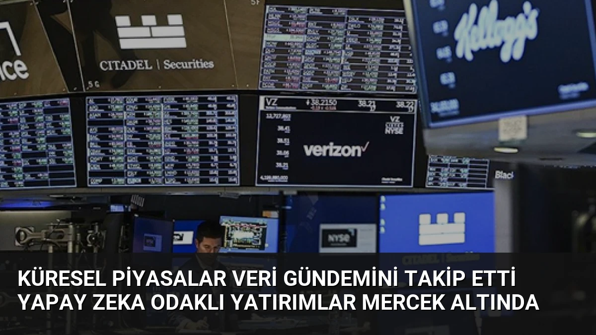 Küresel Piyasalar Veri Gündemini Takip Etti Yapay Zeka Odaklı Yatırımlar Mercek Altında