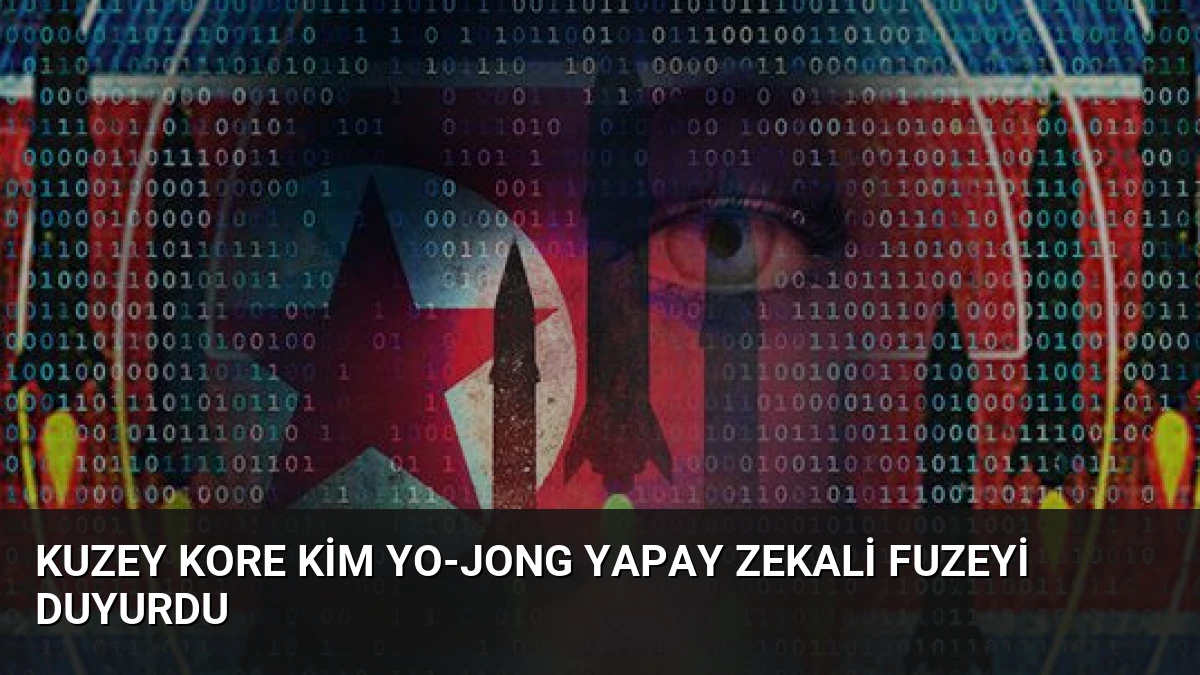 Kuzey Kore Kim Yo-Jong Yapay Zekali Fuzeyi Duyurdu