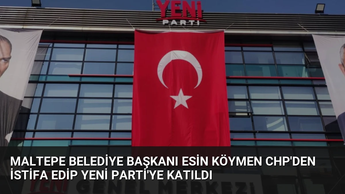 Maltepe Belediye Başkanı Esin Köymen CHP’den İstifa Edip YENİ Parti’ye Katıldı