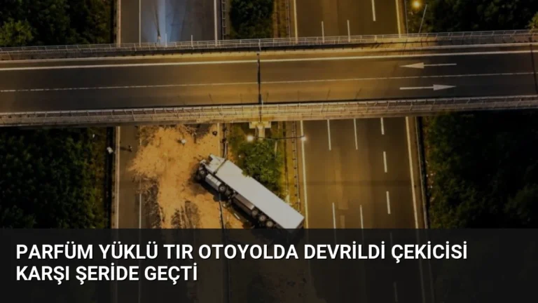 Parfüm Yüklü Tır Otoyolda Devrildi Çekicisi Karşı Şeride Geçti