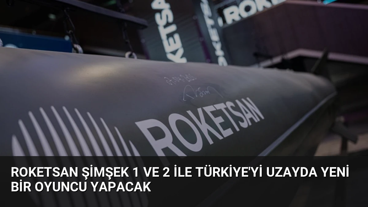 ROKETSAN ŞİMŞEK 1 ve 2 ile Türkiye’yi Uzayda Yeni Bir Oyuncu Yapacak