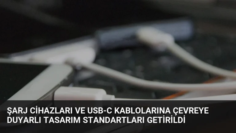Şarj Cihazları ve USB-C Kablolarına Çevreye Duyarlı Tasarım Standartları Getirildi