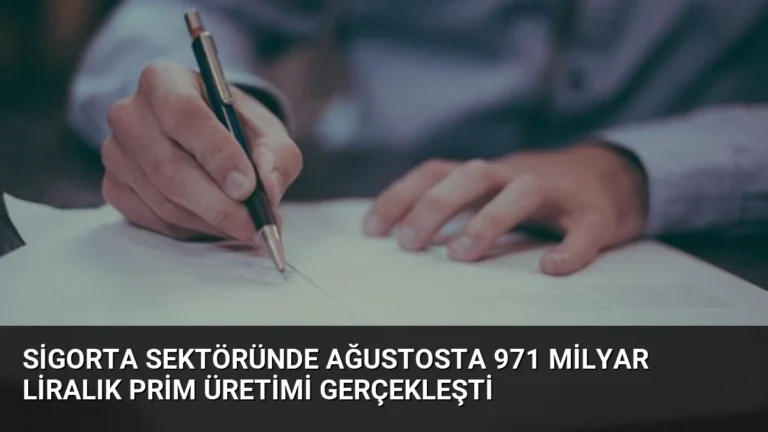 Sigorta Sektöründe Ağustosta 971 Milyar Liralık Prim Üretimi Gerçekleşti