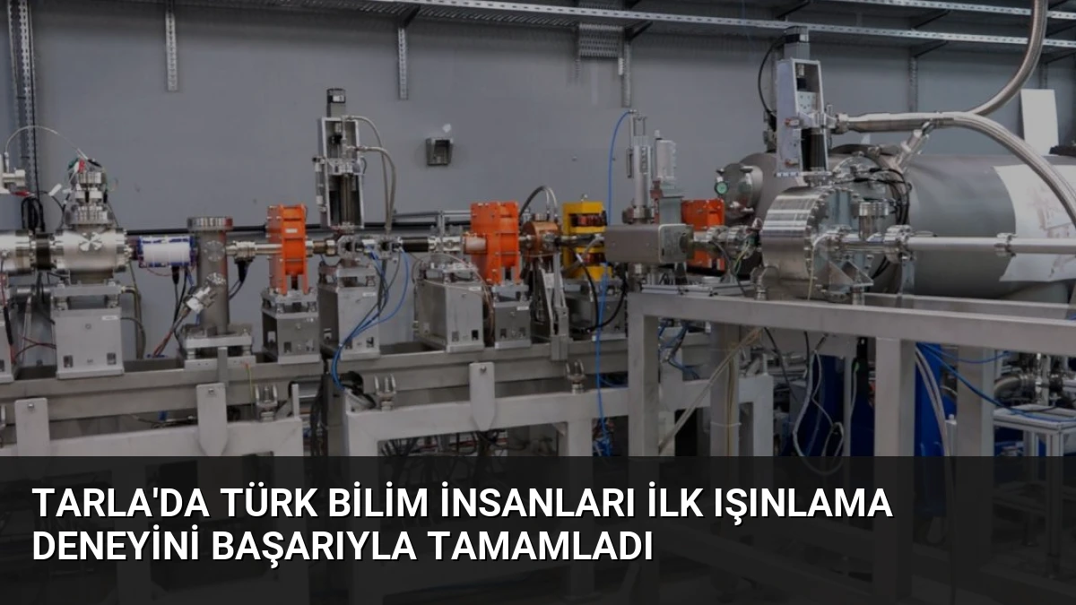 TARLA’da Türk Bilim İnsanları İlk Işınlama Deneyini Başarıyla Tamamladı