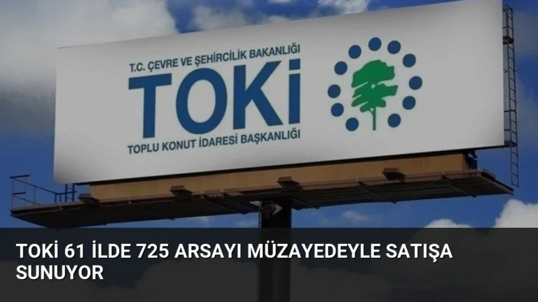 TOKİ 61 İlde 725 Arsayı Müzayedeyle Satışa Sunuyor