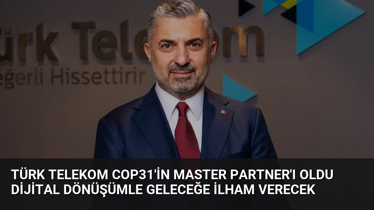 Türk Telekom COP31’in Master Partner’ı Oldu Dijital Dönüşümle Geleceğe İlham Verecek