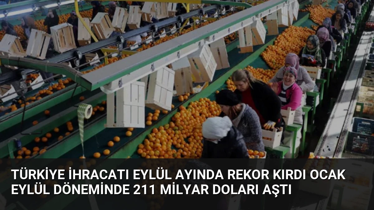 Türkiye İhracatı Eylül Ayında Rekor Kırdı Ocak Eylül Döneminde 211 Milyar Doları Aştı