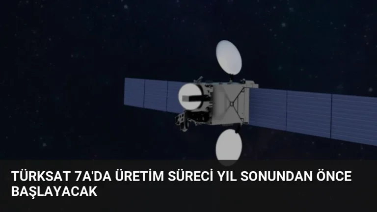 Türksat 7A’da üretim süreci yıl sonundan önce başlayacak