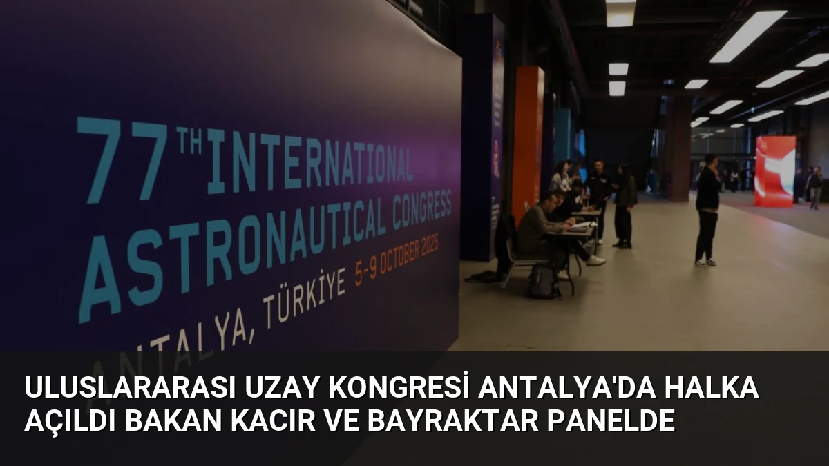 Uluslararası Uzay Kongresi Antalya’da Halka Açıldı Bakan Kacır ve Bayraktar Panelde