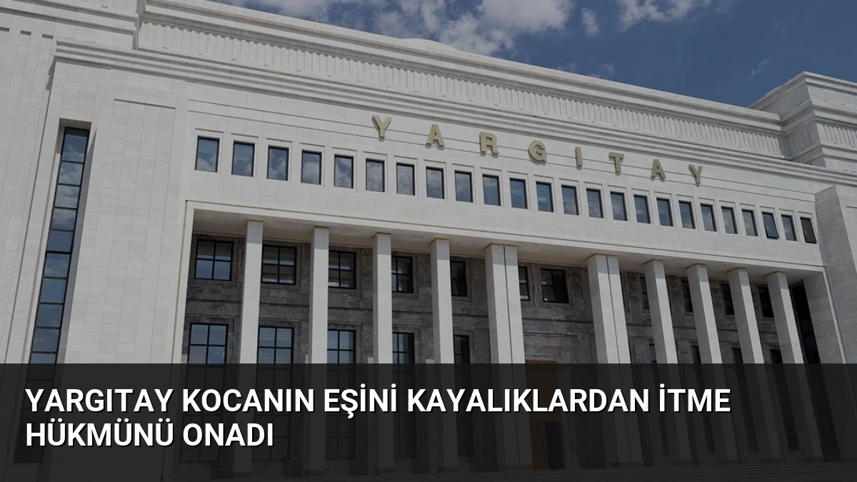Yargıtay Kocanın Eşini Kayalıklardan İtme Hükmünü Onadı